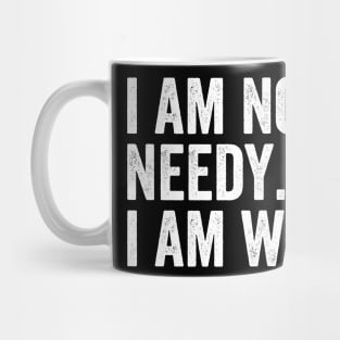 I Am Not Needy. I Am Wanty. Mug